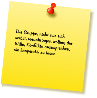 Die Gruppe, nicht nur sich selbst, voranbringen wollen; der Wille, Konflikte anzusprechen, sie kooperativ zu lsen.